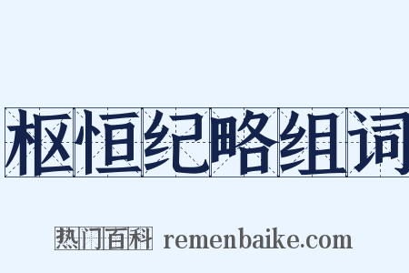 枢恒纪略组词是什么意思的图片
